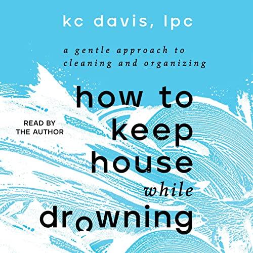 How to Keep House While Drowning A Gentle Approach to Cleaning and Organizing.jpg