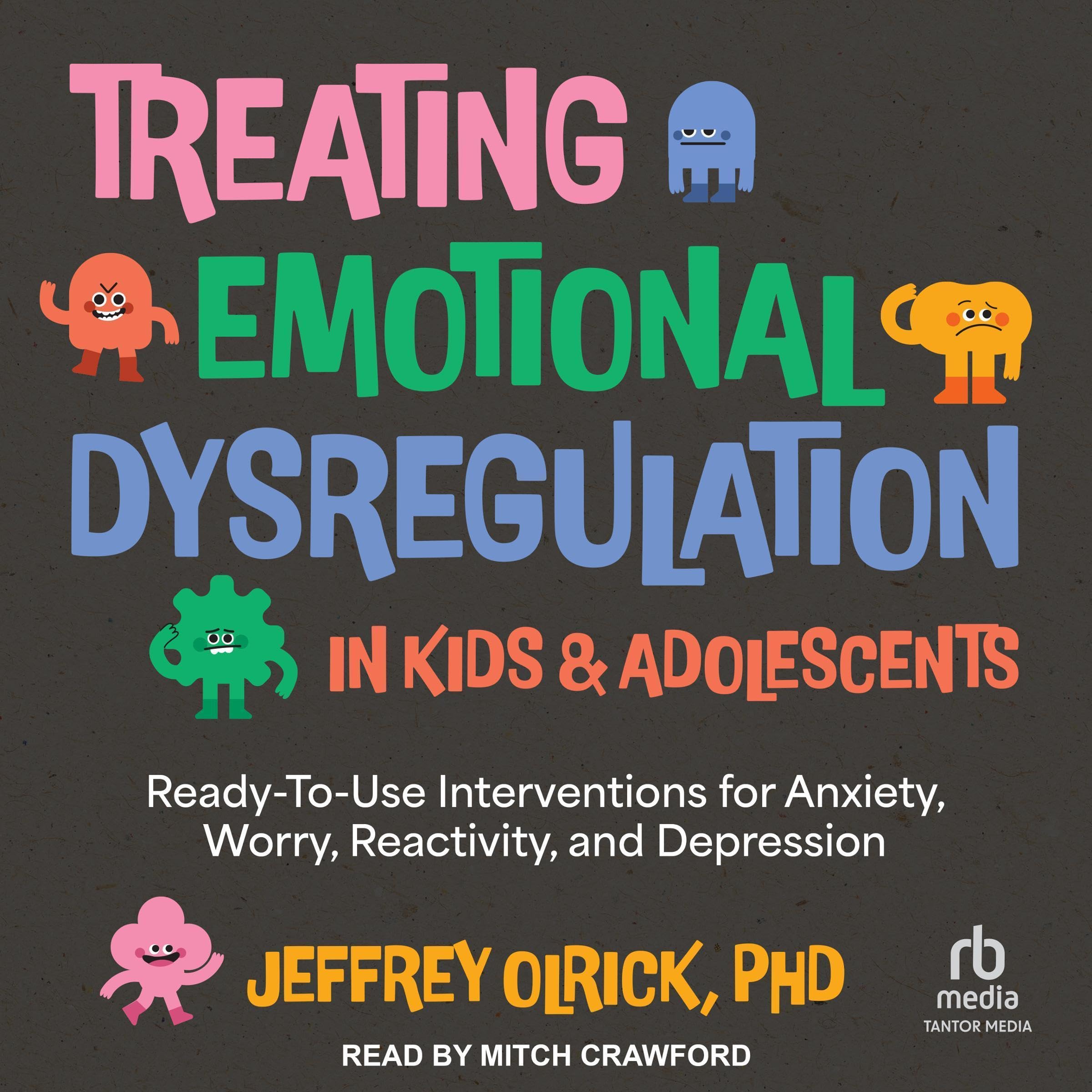Treating Emotional Dysregulation in Kids & Adolescents_ Ready-To-Use Interventions for Anxiety, Worry, Reactivity, and Depression [B0H2N7H57B].jpg