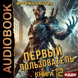 Сластин Артем - Первый пользователь. Книга 12 [Михаил Алексеев]/EmbeddedCover.jpg